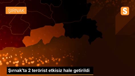 Ş­ı­r­n­a­k­’­t­a­ ­2­ ­t­e­r­ö­r­i­s­t­ ­e­t­k­i­s­i­z­ ­h­a­l­e­ ­g­e­t­i­r­i­l­d­i­ ­-­ ­S­o­n­ ­D­a­k­i­k­a­ ­H­a­b­e­r­l­e­r­